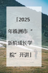 2025年株洲市“新阶成长学院”开讲