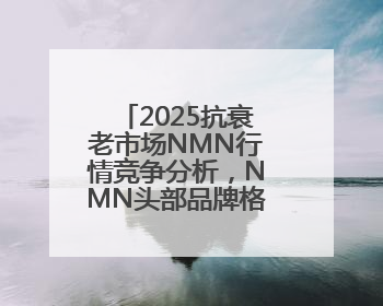 2025抗衰老市场NMN行情竞争分析，NMN头部品牌格局状态解析
