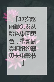 37岁赵丽颖头发从粉色染回黑色，携新剧亮相纽约翠贝卡电影节