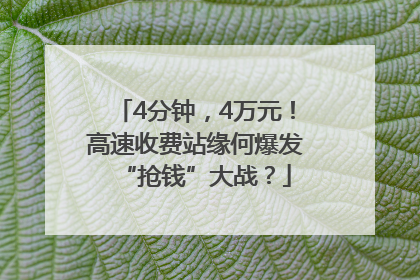 4分钟，4万元！高速收费站缘何爆发“抢钱”大战？