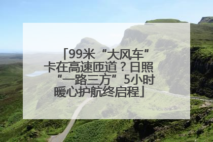 99米“大风车”卡在高速匝道？日照“一路三方”5小时暖心护航终启程