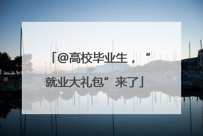 @高校毕业生，“就业大礼包”来了