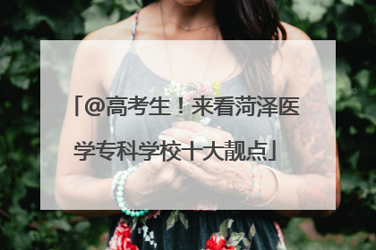 @高考生！来看菏泽医学专科学校十大靓点