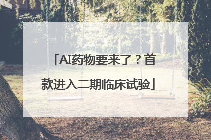 AI药物要来了？首款进入二期临床试验